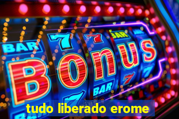 tudo liberado erome